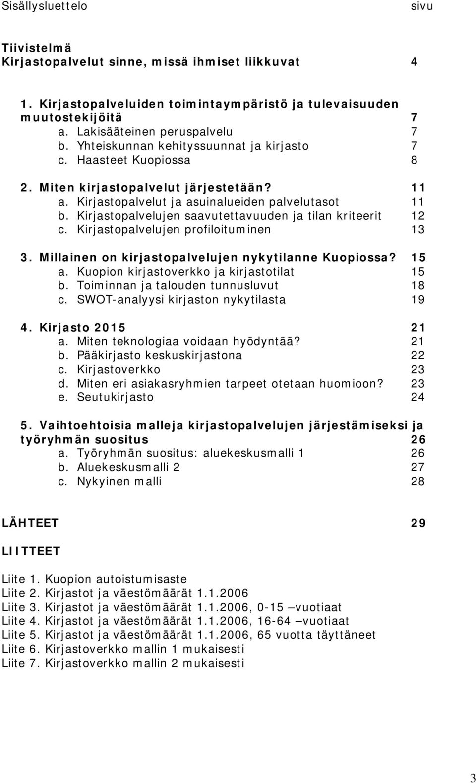 Kirjastopalvelujen saavutettavuuden ja tilan kriteerit 12 c. Kirjastopalvelujen profiloituminen 13 3. Millainen on kirjastopalvelujen nykytilanne Kuopiossa? 15 a.