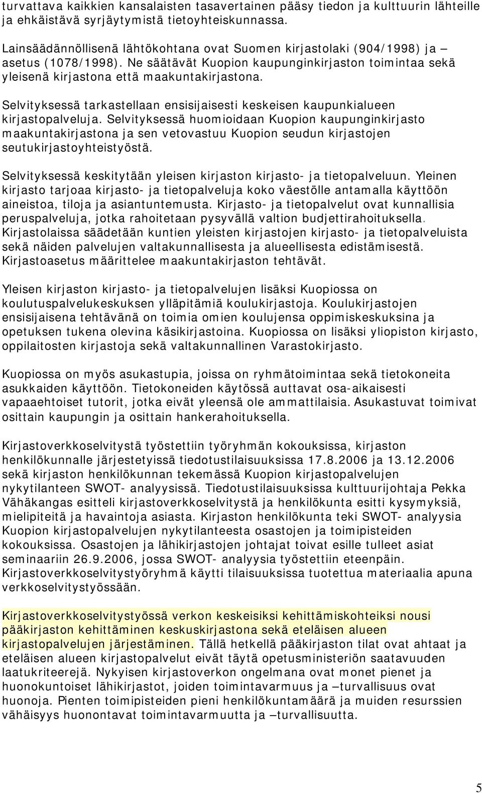 Selvityksessä tarkastellaan ensisijaisesti keskeisen kaupunkialueen kirjastopalveluja.