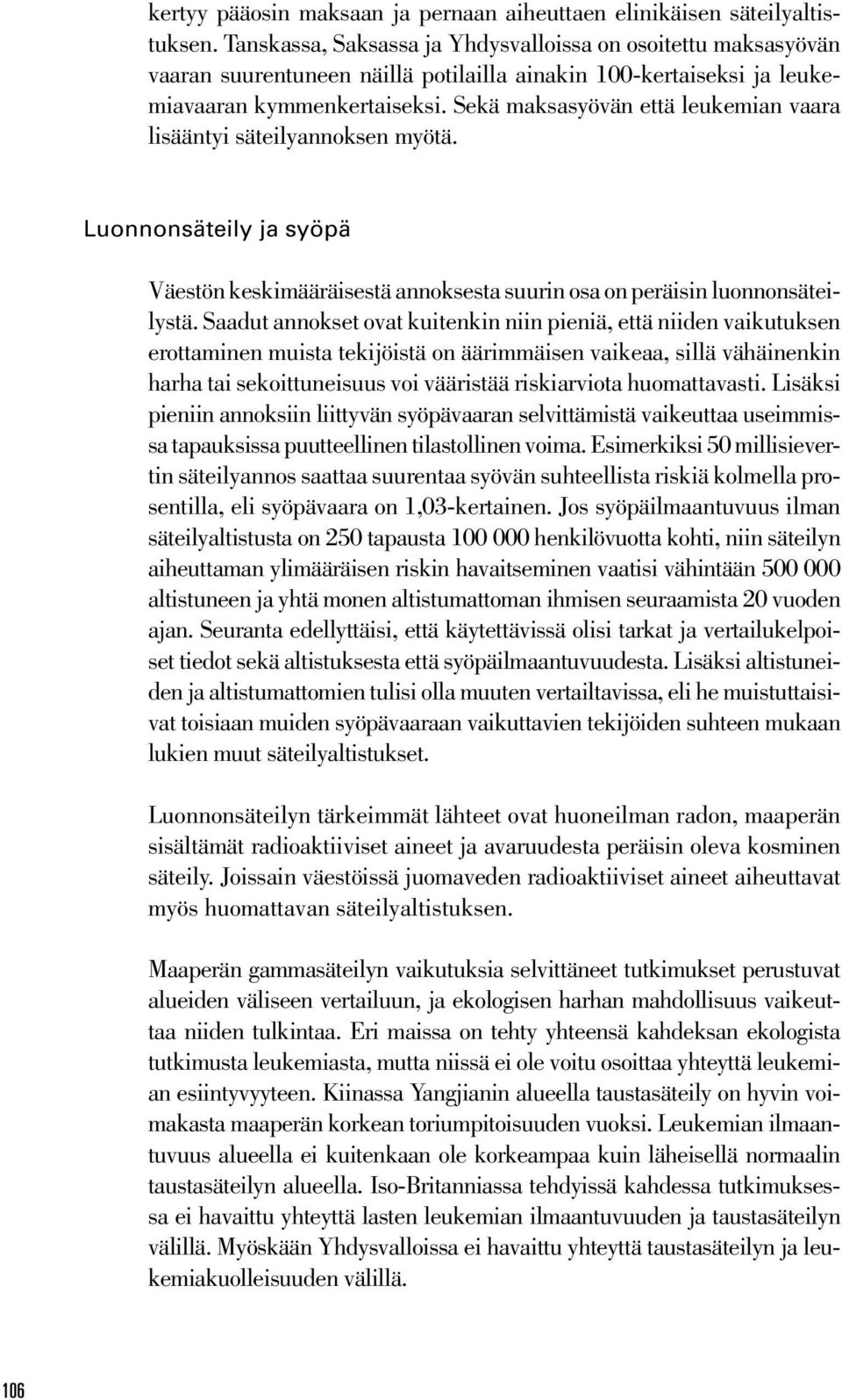 Sekä maksasyövän että leukemian vaara lisääntyi säteilyannoksen myötä. Luonnonsäteily ja syöpä Väestön keskimääräisestä annoksesta suurin osa on peräisin luonnonsäteilystä.