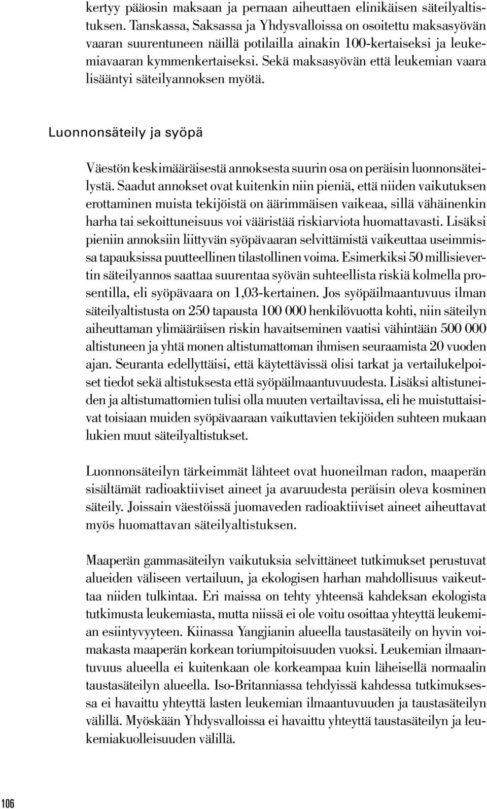 Sekä maksasyövän että leukemian vaara lisääntyi säteilyannoksen myötä. Luonnonsäteily ja syöpä Väestön keskimääräisestä annoksesta suurin osa on peräisin luonnonsäteilystä.