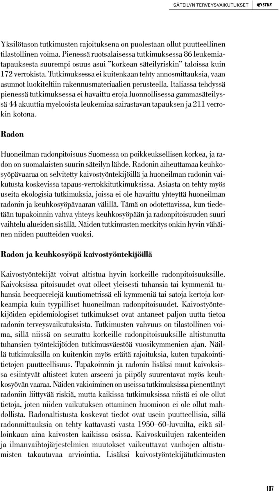 Tutkimuksessa ei kuitenkaan tehty annosmittauksia, vaan asunnot luokiteltiin rakennusmateriaalien perusteella.