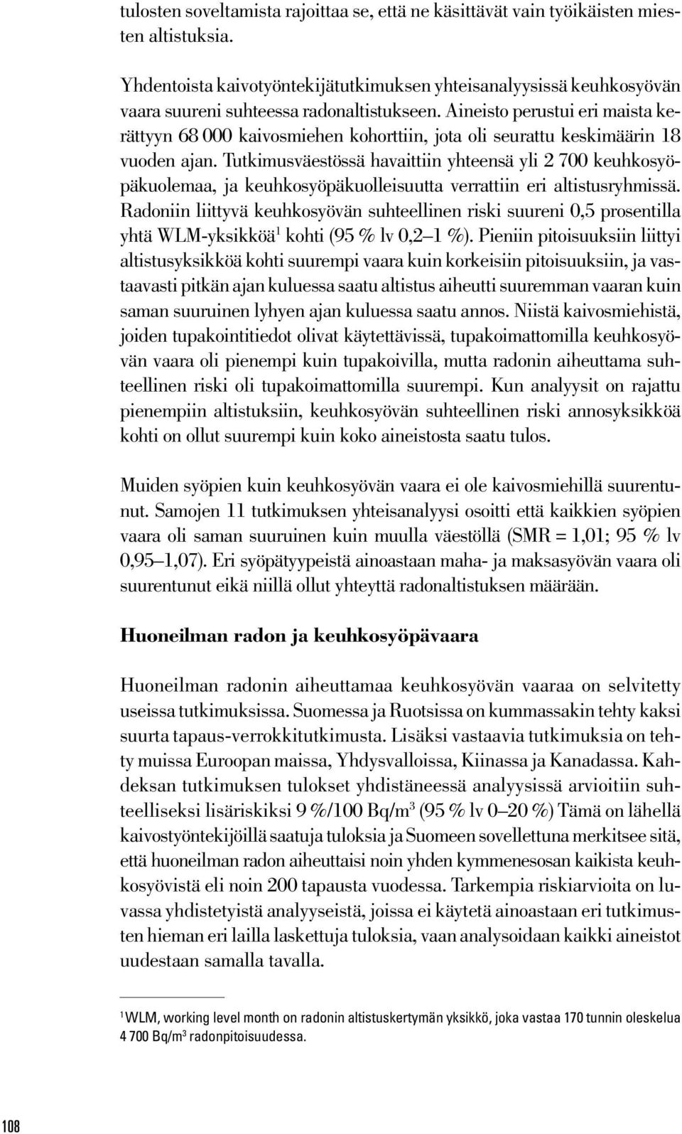 Aineisto perustui eri maista kerättyyn 68 000 kaivosmiehen kohorttiin, jota oli seurattu keskimäärin 18 vuoden ajan.