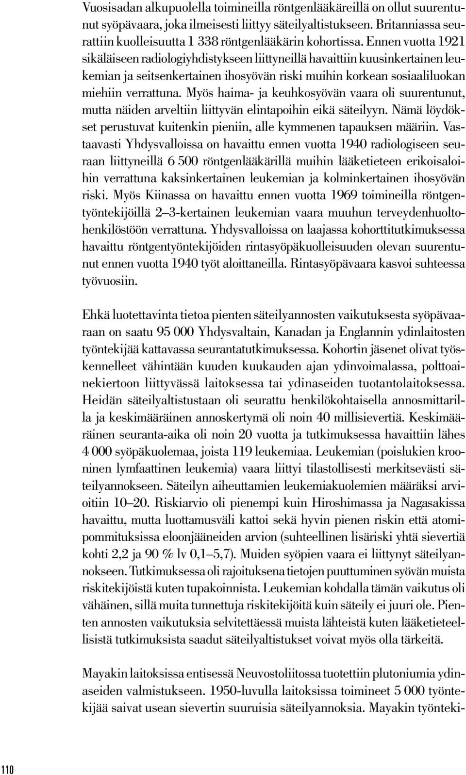 Ennen vuotta 1921 sikäläiseen radiologiyhdistykseen liittyneillä havaittiin kuusinkertainen leukemian ja seitsenkertainen ihosyövän riski muihin korkean sosiaaliluokan miehiin verrattuna.