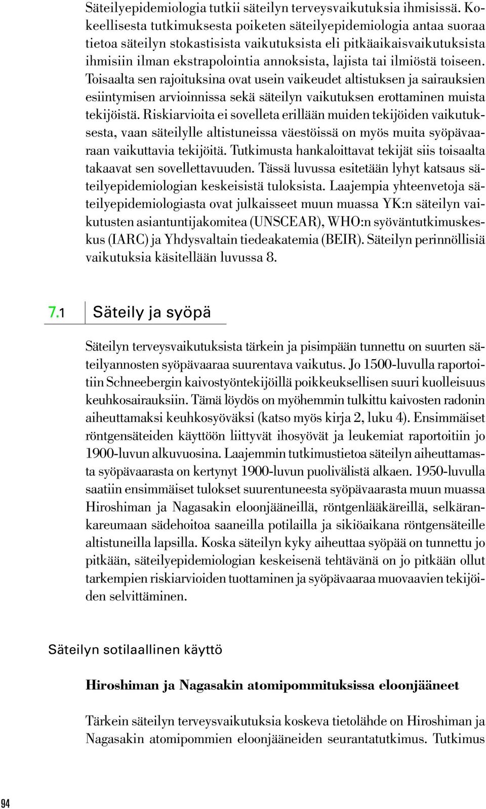 ilmiöstä toiseen. Toisaalta sen rajoituksina ovat usein vaikeudet altistuksen ja sairauksien esiintymisen arvioinnissa sekä säteilyn vaikutuksen erottaminen muista tekijöistä.