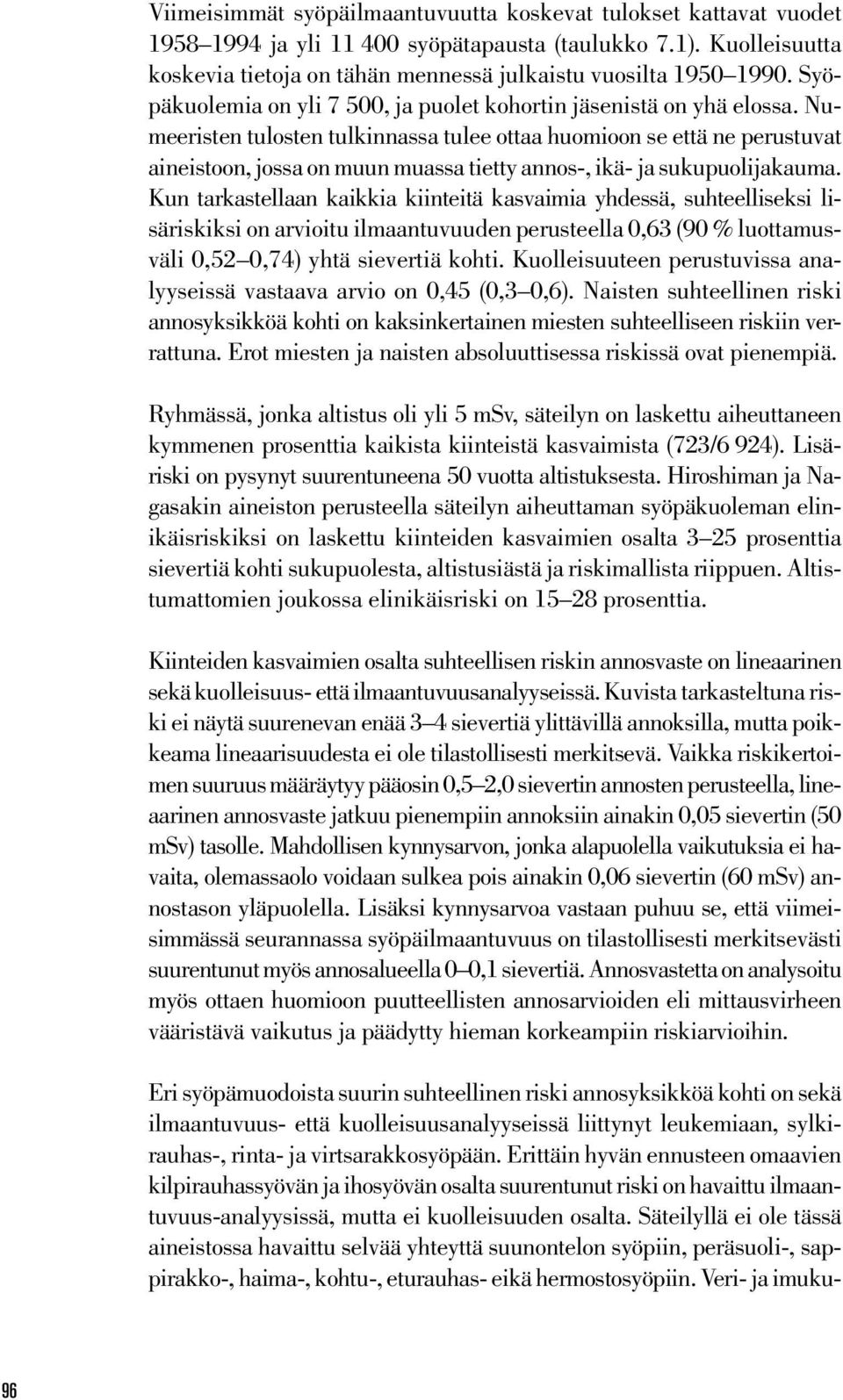 Numeeristen tulosten tulkinnassa tulee ottaa huomioon se että ne perustuvat aineistoon, jossa on muun muassa tietty annos-, ikä- ja sukupuolijakauma.