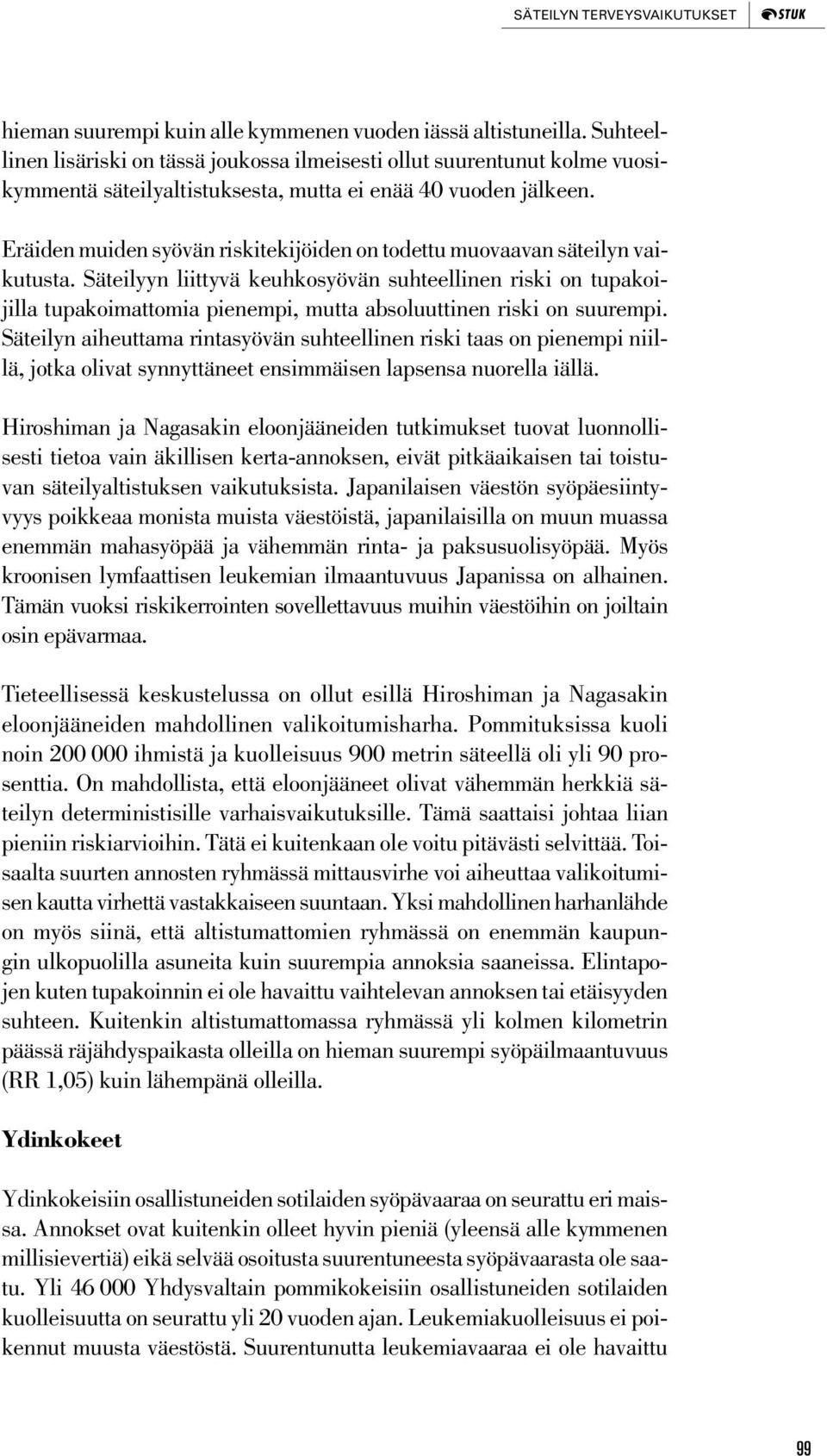 Eräiden muiden syövän riskitekijöiden on todettu muovaavan säteilyn vaikutusta.