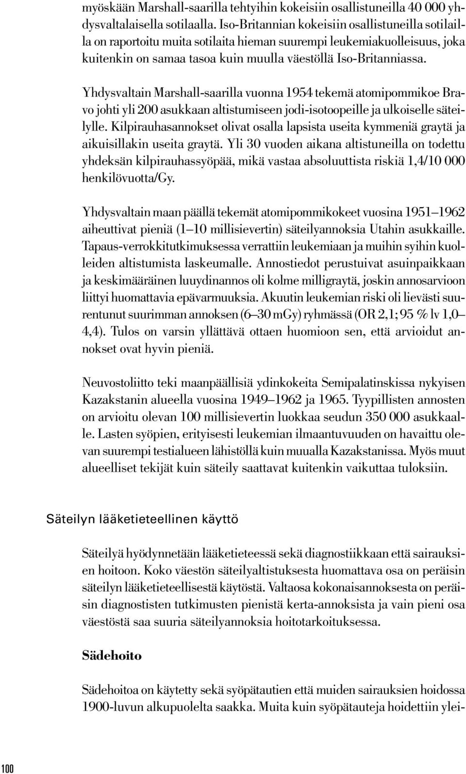 Yhdysvaltain Marshall-saarilla vuonna 1954 tekemä atomipommikoe Bravo johti yli 200 asukkaan altistumiseen jodi-isotoopeille ja ulkoiselle säteilylle.