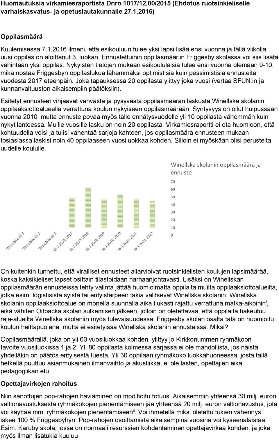 Nykyisten tietojen mukaan esikoululaisia tulee ensi vuonna olemaan 9-10, mikä nostaa Friggesbyn oppilaslukua lähemmäksi optimistisia kuin pessimistisiä ennusteita vuodesta 2017 eteenpäin.