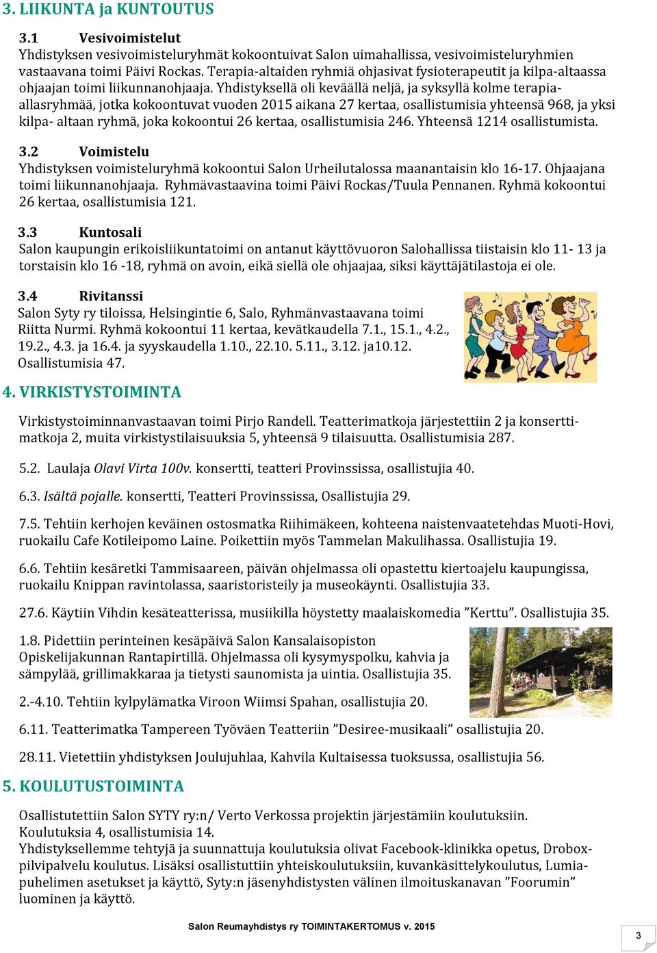 Yhdistyksellä oli keväällä neljä, ja syksyllä kolme terapiaallasryhmää, jotka kokoontuvat vuoden 2015 aikana 27 kertaa, osallistumisia yhteensä 968, ja yksi kilpa- altaan ryhmä, joka kokoontui 26