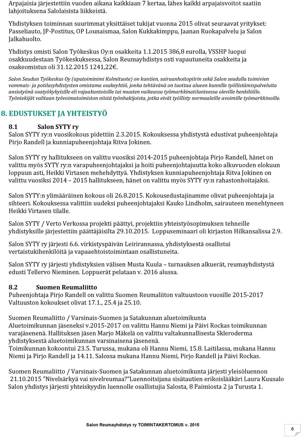 Yhdistys omisti Salon Työkeskus Oy:n osakkeita 1.1.2015 386,8 eurolla, VSSHP luopui osakkuudestaan Työkeskuksessa, Salon Reumayhdistys osti vapautuneita osakkeita ja osakeomistus oli 31.12.