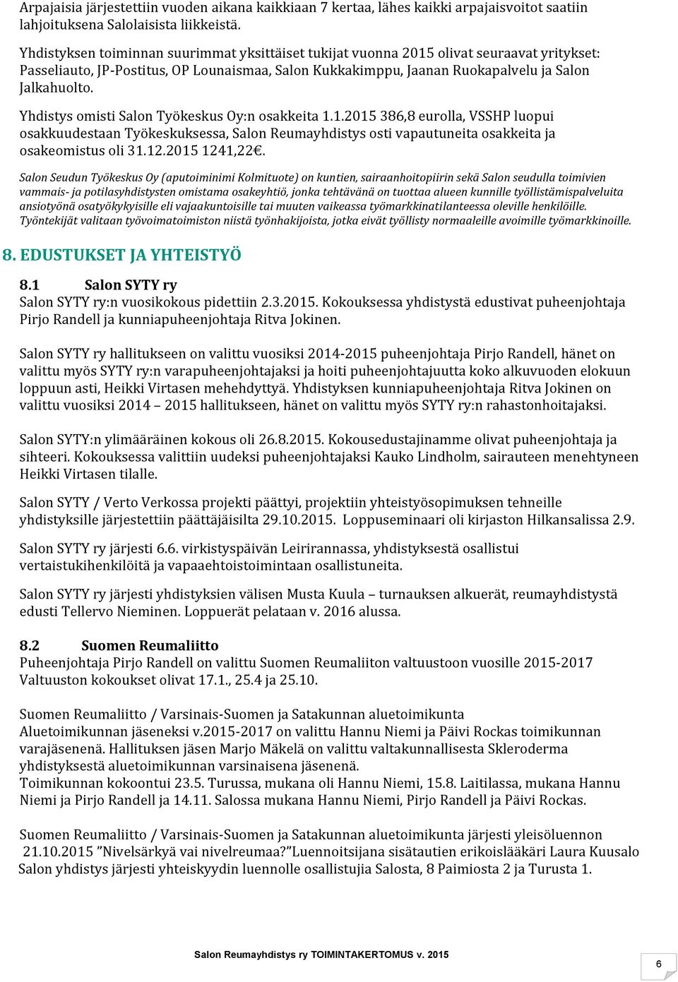 Yhdistys omisti Salon Työkeskus Oy:n osakkeita 1.1.2015 386,8 eurolla, VSSHP luopui osakkuudestaan Työkeskuksessa, Salon Reumayhdistys osti vapautuneita osakkeita ja osakeomistus oli 31.12.