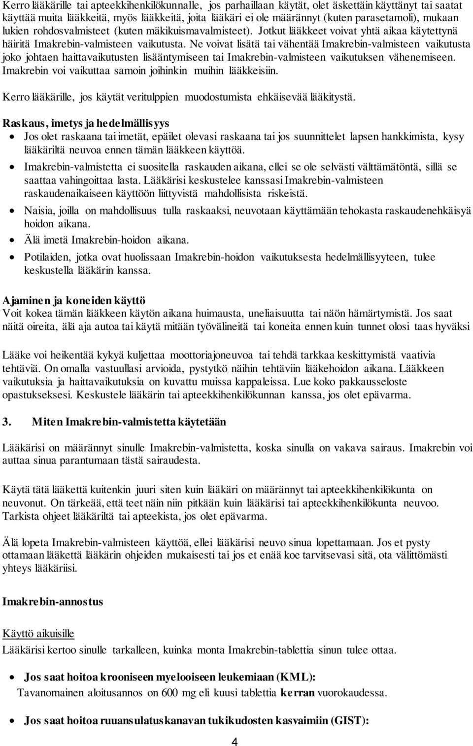 Ne voivat lisätä tai vähentää Imakrebin-valmisteen vaikutusta joko johtaen haittavaikutusten lisääntymiseen tai Imakrebin-valmisteen vaikutuksen vähenemiseen.