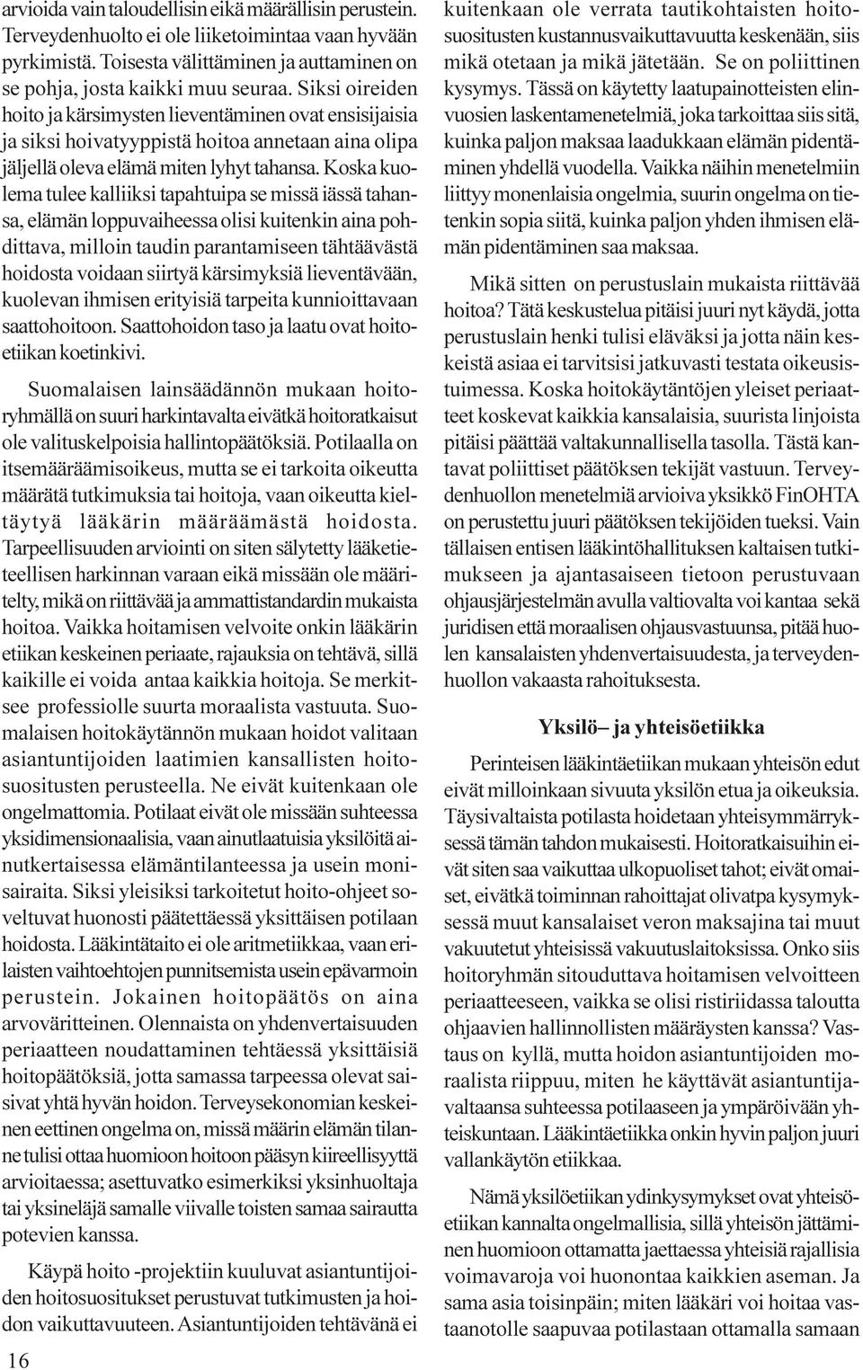 Koska kuolema tulee kalliiksi tapahtuipa se missä iässä tahansa, elämän loppuvaiheessa olisi kuitenkin aina pohdittava, milloin taudin parantamiseen tähtäävästä hoidosta voidaan siirtyä kärsimyksiä
