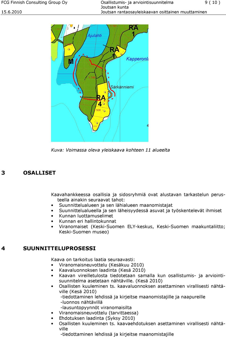 Kunnan eri hallintokunnat Viranomaiset (Keski-Suomen ELY-keskus, Keski-Suomen maakuntaliitto; Keski-Suomen museo) 4 SUUNNITTELUPROSESSI Kaava on tarkoitus laatia seuraavasti: Viranomaisneuvottelu