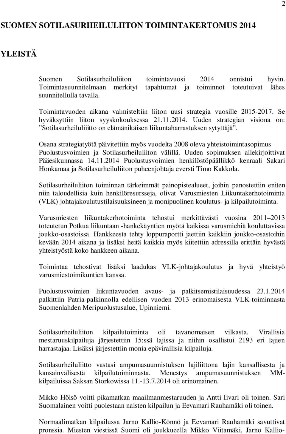 sana strategiatyötä päivitettiin yös vudelta 8 leva yhteistiintaspius Pulustusviien ja Stilasurheiluliitn välillä. Uuden spiuksen allekirjittivat Pääesikunnassa 4.