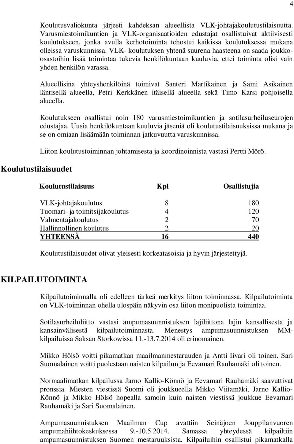 VLK- kulutuksen yhtenä suurena haasteena n saada jukksastihin lisää tiintaa tukevia henkilökuntaan kuuluvia, ettei tiinta lisi vain yhden henkilön varassa.