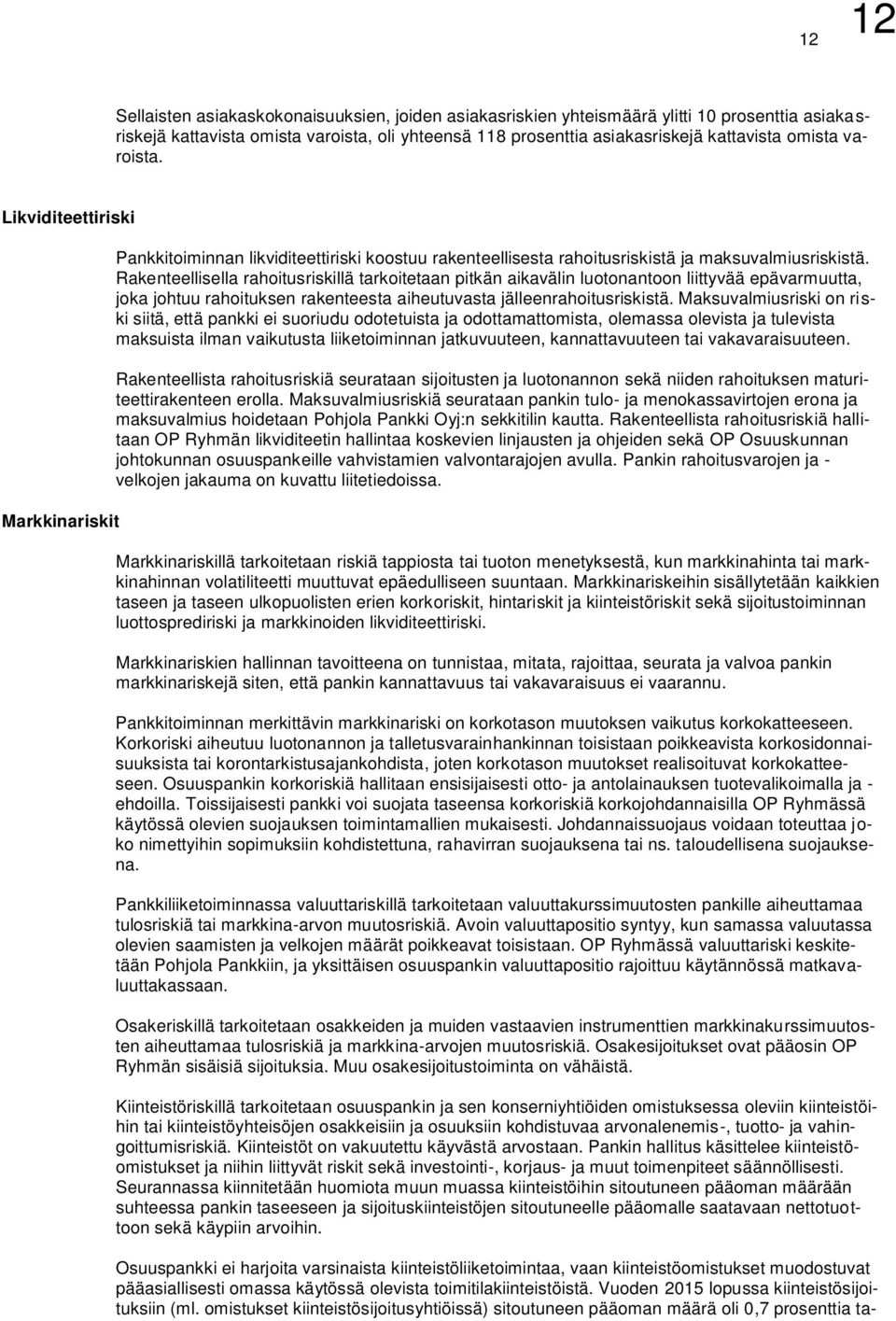 Rakenteellisella rahoitusriskillä tarkoitetaan pitkän aikavälin luotonantoon liittyvää epävarmuutta, joka johtuu rahoituksen rakenteesta aiheutuvasta jälleenrahoitusriskistä.