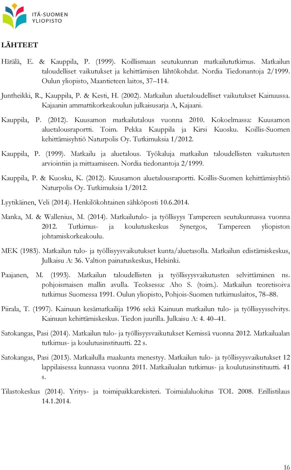 Kauppila, P. (2012). Kuusamon matkailutalous vuonna 2010. Kokoelmassa: Kuusamon aluetalousraportti. Toim. Pekka Kauppila ja Kirsi Kuosku. Koillis-Suomen kehittämisyhtiö Naturpolis Oy.