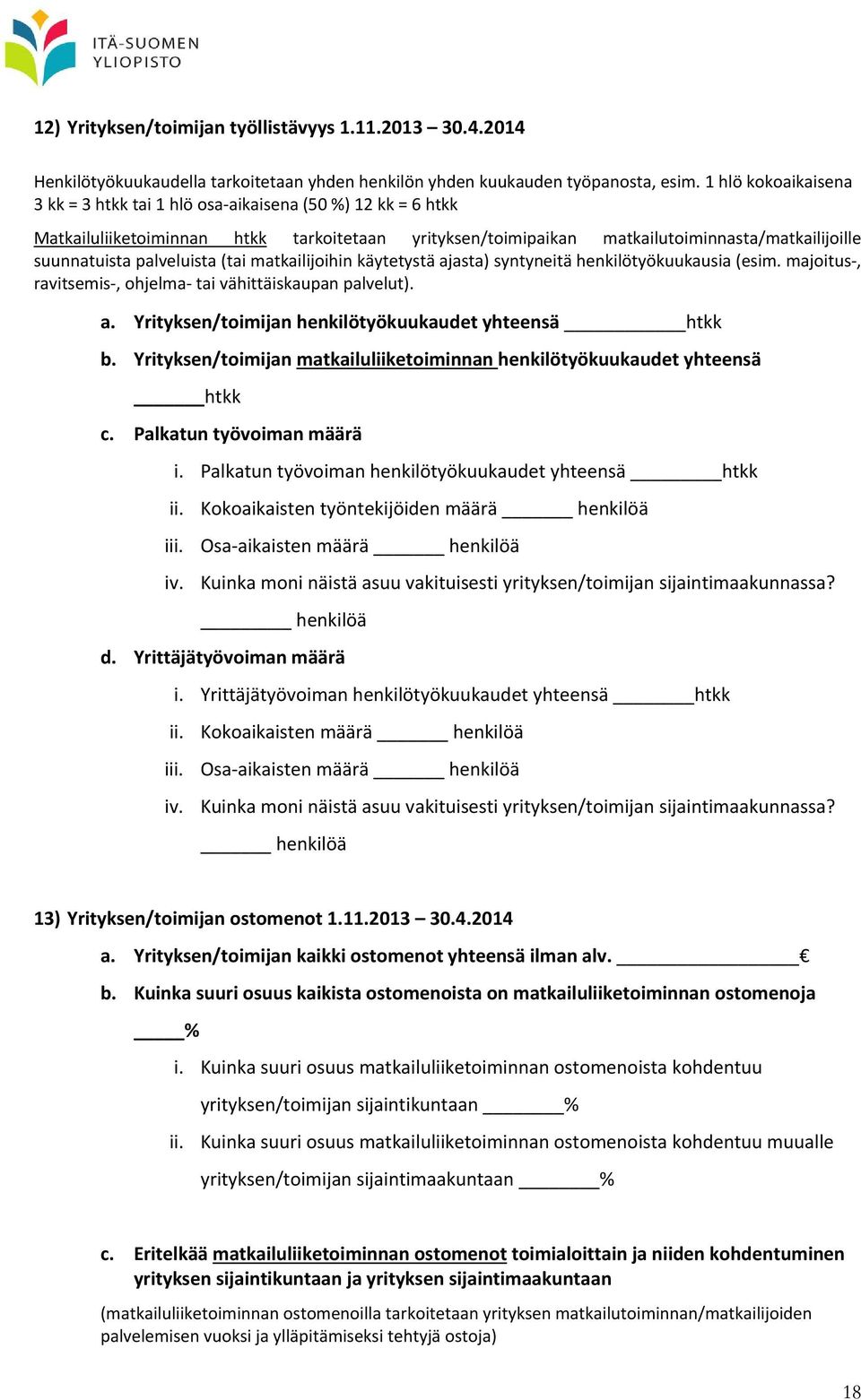 palveluista (tai matkailijoihin käytetystä ajasta) syntyneitä henkilötyökuukausia (esim. majoitus, ravitsemis, ohjelma tai vähittäiskaupan palvelut). a. Yrityksen/toimijan henkilötyökuukaudet yhteensä htkk b.