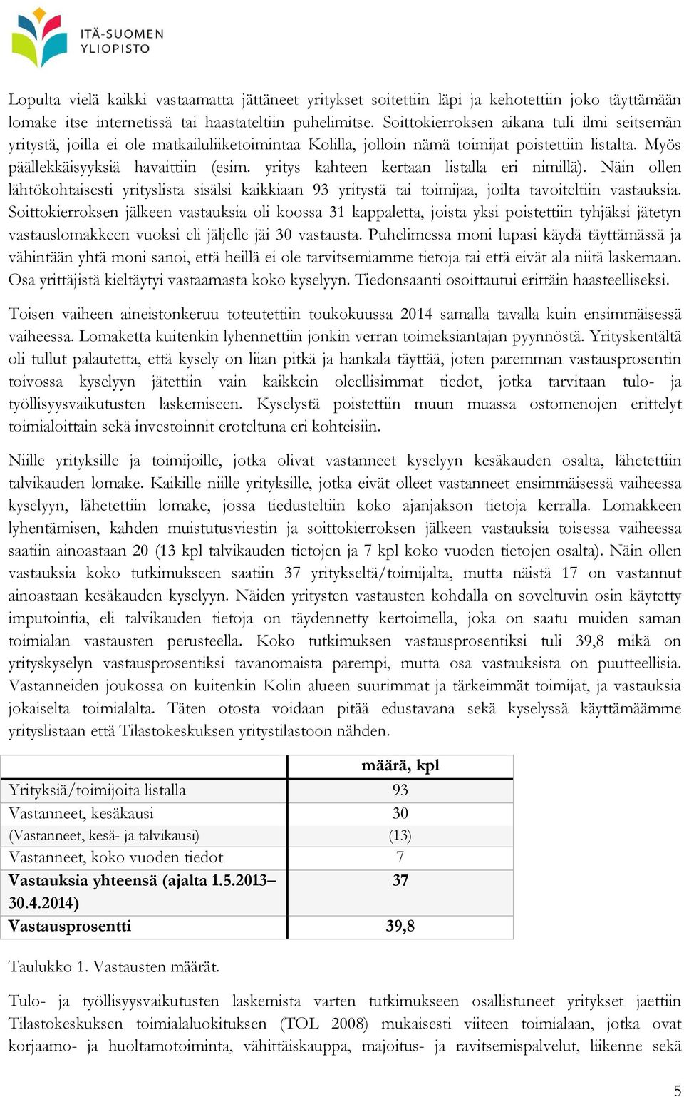 yritys kahteen kertaan listalla eri nimillä). Näin ollen lähtökohtaisesti yrityslista sisälsi kaikkiaan 93 yritystä tai toimijaa, joilta tavoiteltiin vastauksia.