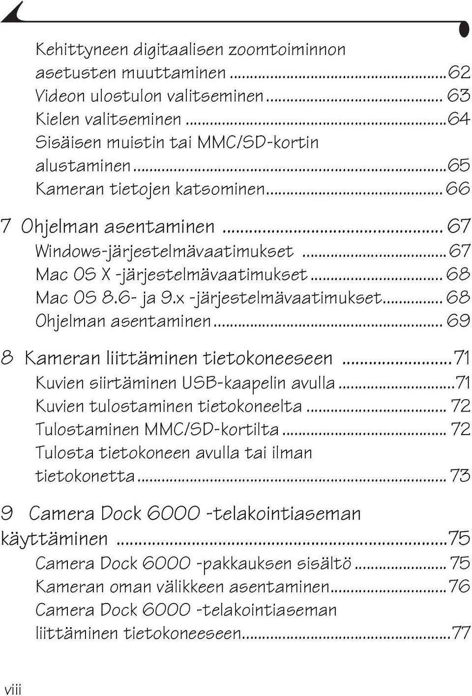 .. 68 Ohjelman asentaminen... 69 8 Kameran liittäminen tietokoneeseen...71 Kuvien siirtäminen USB-kaapelin avulla...71 Kuvien tulostaminen tietokoneelta... 72 Tulostaminen MMC/SD-kortilta.