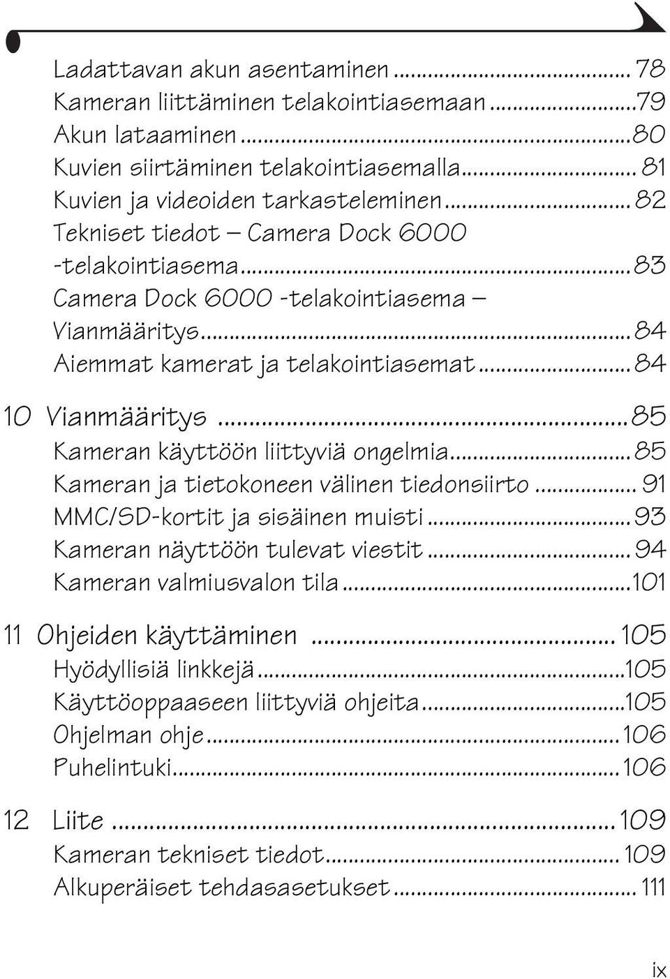 ..85 Kameran käyttöön liittyviä ongelmia...85 Kameran ja tietokoneen välinen tiedonsiirto... 91 MMC/SD-kortit ja sisäinen muisti...93 Kameran näyttöön tulevat viestit.