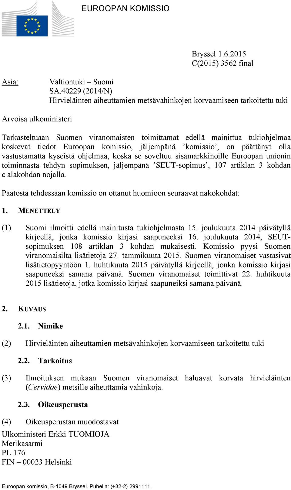 tiedot Euroopan komissio, jäljempänä komissio, on päättänyt olla vastustamatta kyseistä ohjelmaa, koska se soveltuu sisämarkkinoille Euroopan unionin toiminnasta tehdyn sopimuksen, jäljempänä