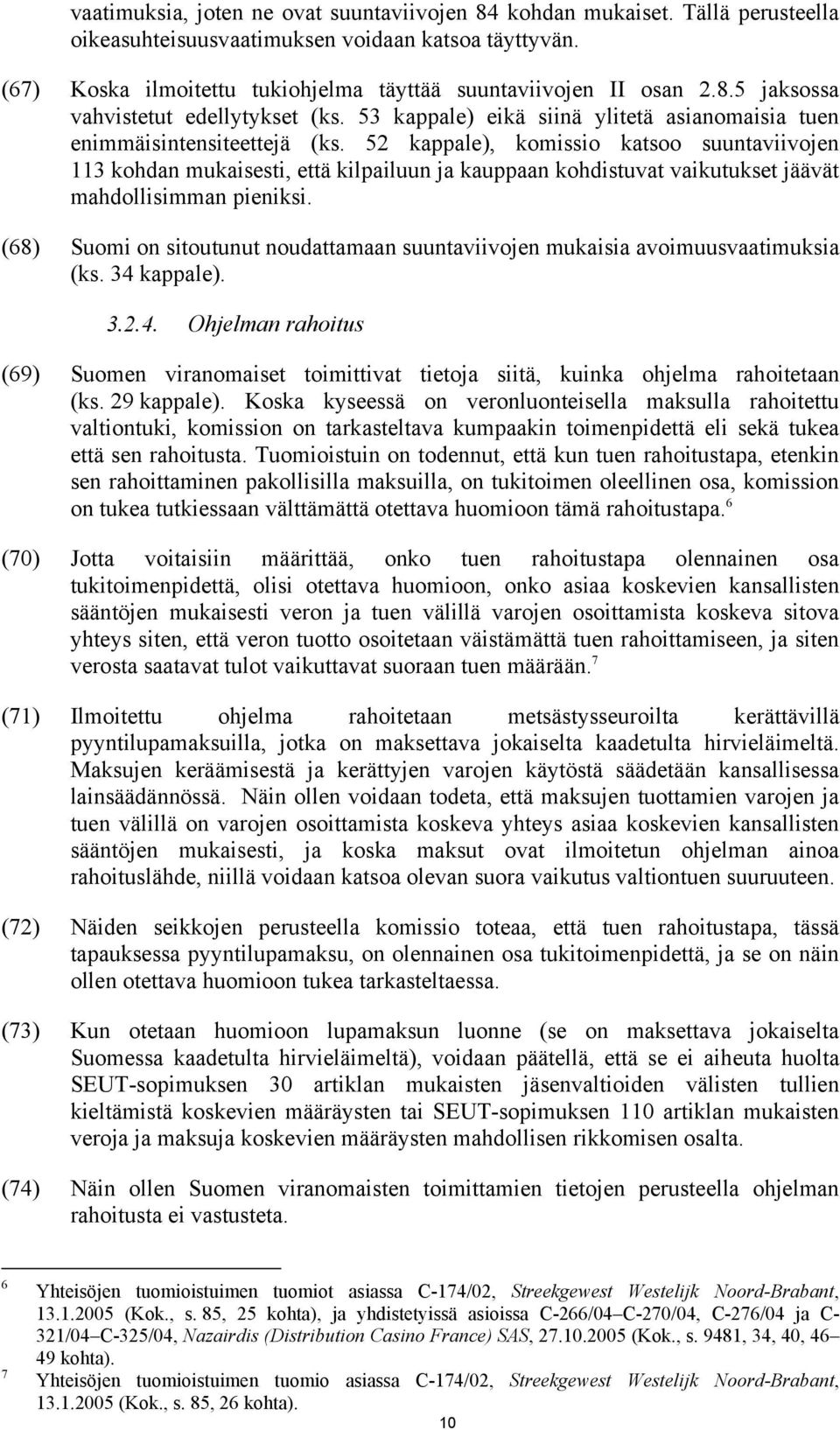 52 kappale), komissio katsoo suuntaviivojen 113 kohdan mukaisesti, että kilpailuun ja kauppaan kohdistuvat vaikutukset jäävät mahdollisimman pieniksi.