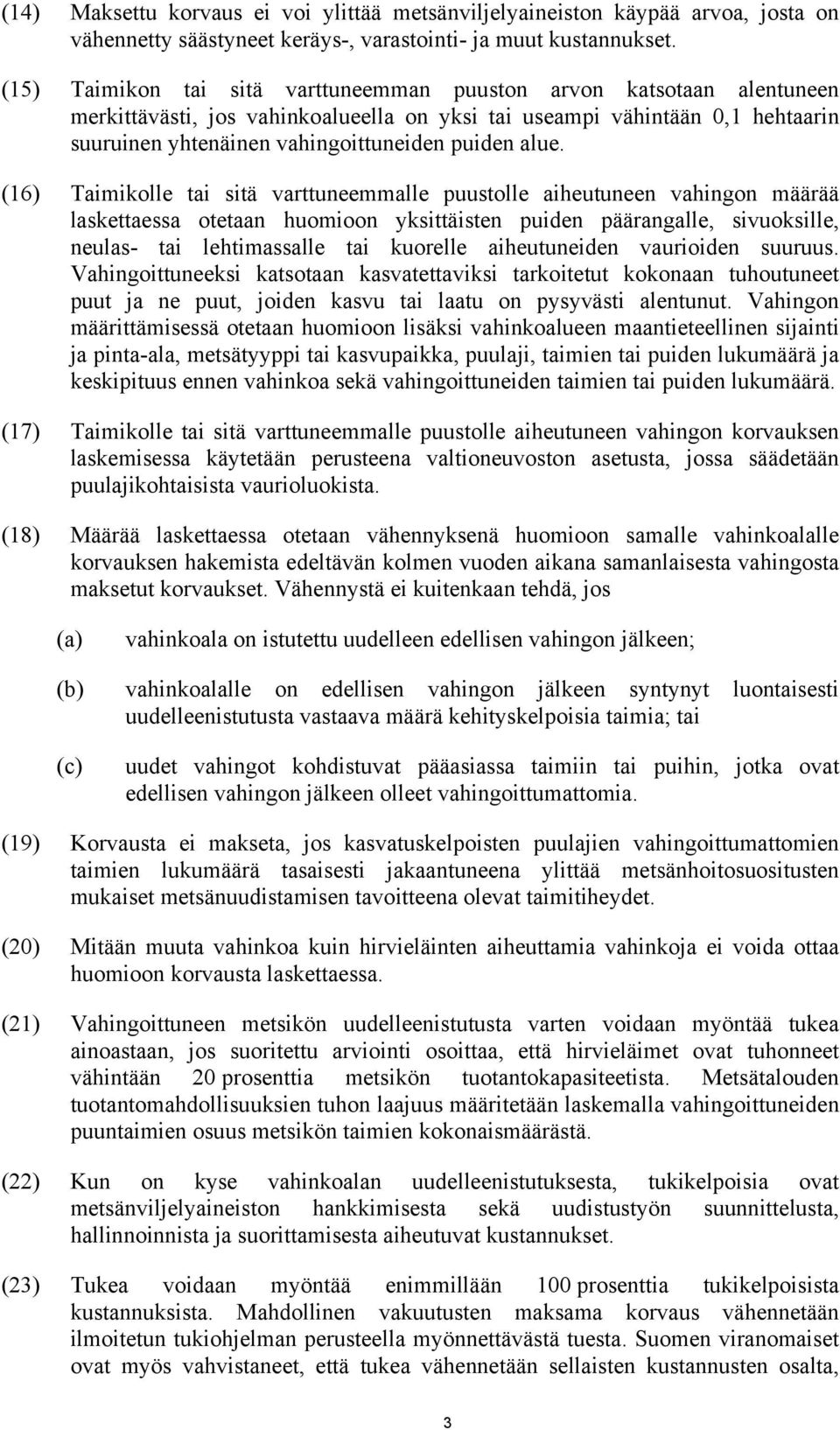 alue. (16) Taimikolle tai sitä varttuneemmalle puustolle aiheutuneen vahingon määrää laskettaessa otetaan huomioon yksittäisten puiden päärangalle, sivuoksille, neulas- tai lehtimassalle tai kuorelle