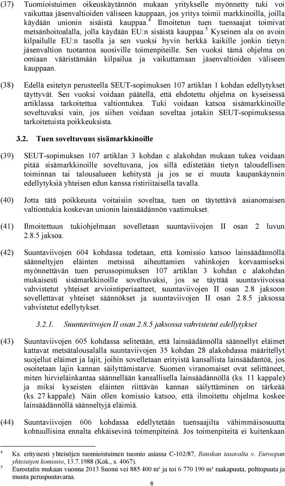 5 Kyseinen ala on avoin kilpailulle EU:n tasolla ja sen vuoksi hyvin herkkä kaikille jonkin tietyn jäsenvaltion tuotantoa suosiville toimenpiteille.