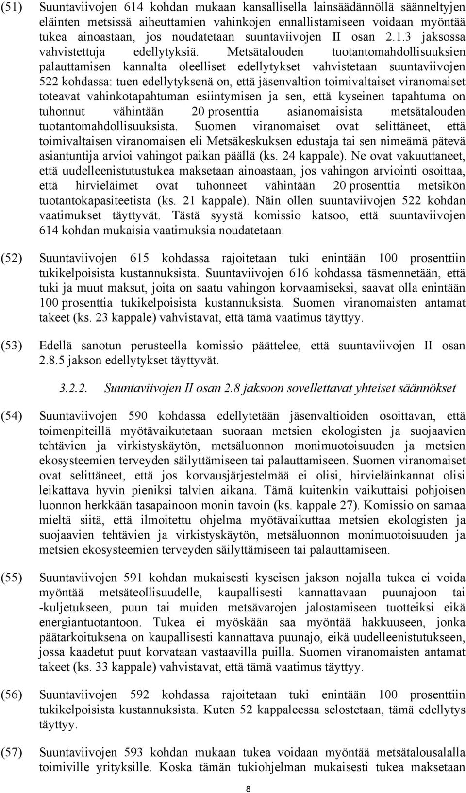 Metsätalouden tuotantomahdollisuuksien palauttamisen kannalta oleelliset edellytykset vahvistetaan suuntaviivojen 522 kohdassa: tuen edellytyksenä on, että jäsenvaltion toimivaltaiset viranomaiset