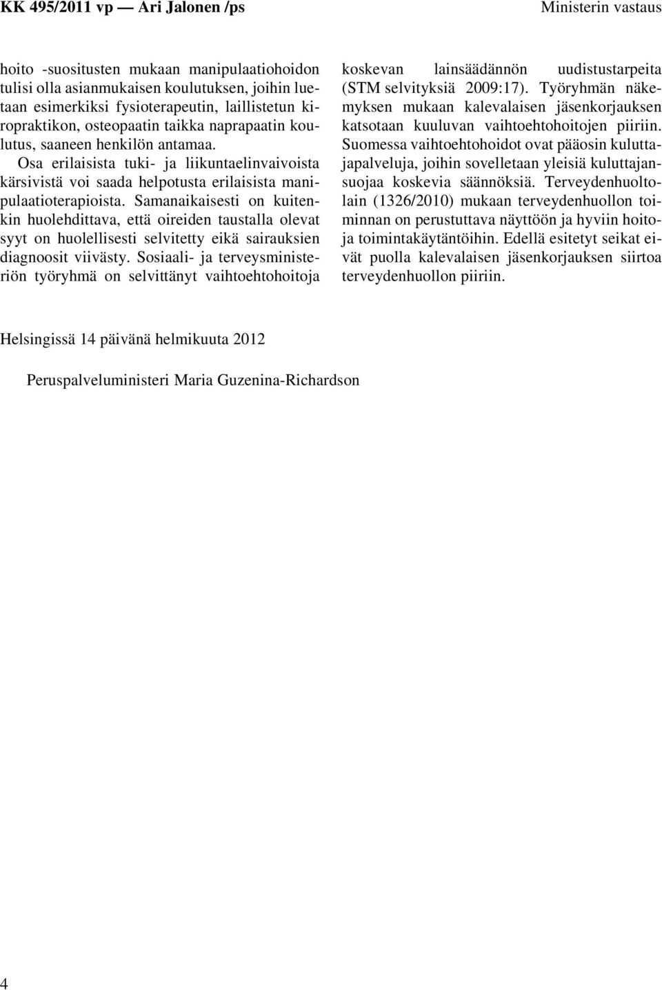 Samanaikaisesti on kuitenkin huolehdittava, että oireiden taustalla olevat syyt on huolellisesti selvitetty eikä sairauksien diagnoosit viivästy.