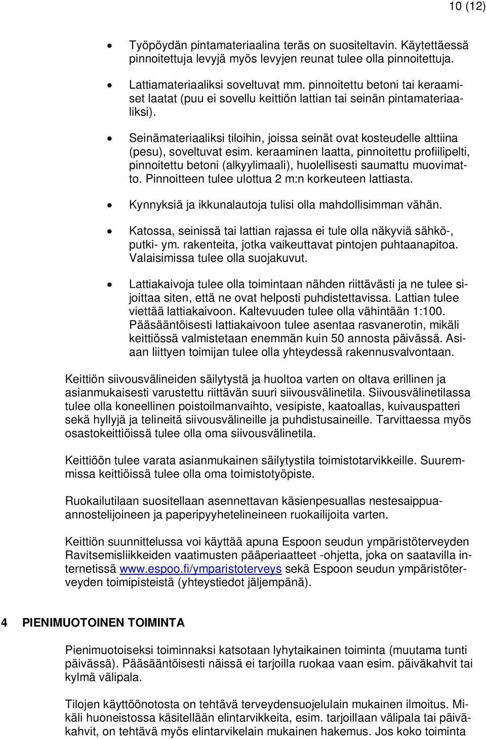 keraaminen laatta, pinnoitettu profiilipelti, pinnoitettu betoni (alkyylimaali), huolellisesti saumattu muovimatto. Pinnoitteen tulee ulottua 2 m:n korkeuteen lattiasta.