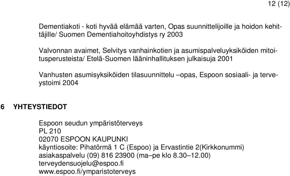 tilasuunnittelu opas, Espoon sosiaali- ja terveystoimi 2004 6 YHTEYSTIEDOT Espoon seudun ympäristöterveys PL 210 02070 ESPOON KAUPUNKI käyntiosoite: