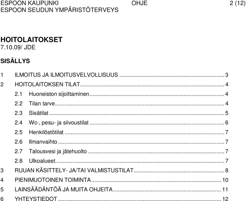 .. 4 2.3 Sisätilat... 5 2.4 Wc-, pesu- ja siivoustilat... 6 2.5 Henkilöstötilat... 7 2.6 Ilmanvaihto... 7 2.7 Talousvesi ja jätehuolto.