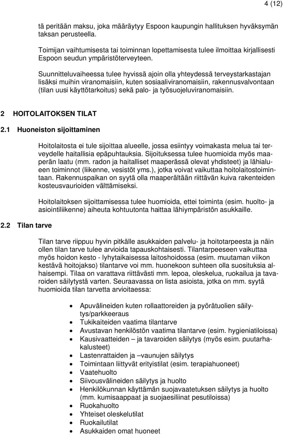 Suunnitteluvaiheessa tulee hyvissä ajoin olla yhteydessä terveystarkastajan lisäksi muihin viranomaisiin, kuten sosiaaliviranomaisiin, rakennusvalvontaan (tilan uusi käyttötarkoitus) sekä palo- ja