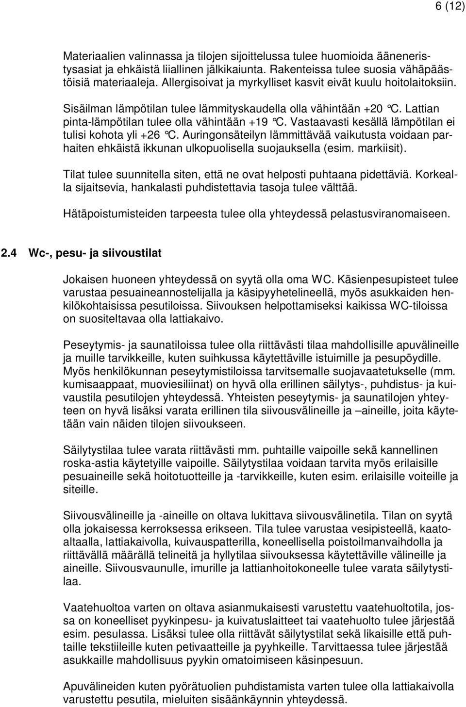 Vastaavasti kesällä lämpötilan ei tulisi kohota yli +26 C. Auringonsäteilyn lämmittävää vaikutusta voidaan parhaiten ehkäistä ikkunan ulkopuolisella suojauksella (esim. markiisit).