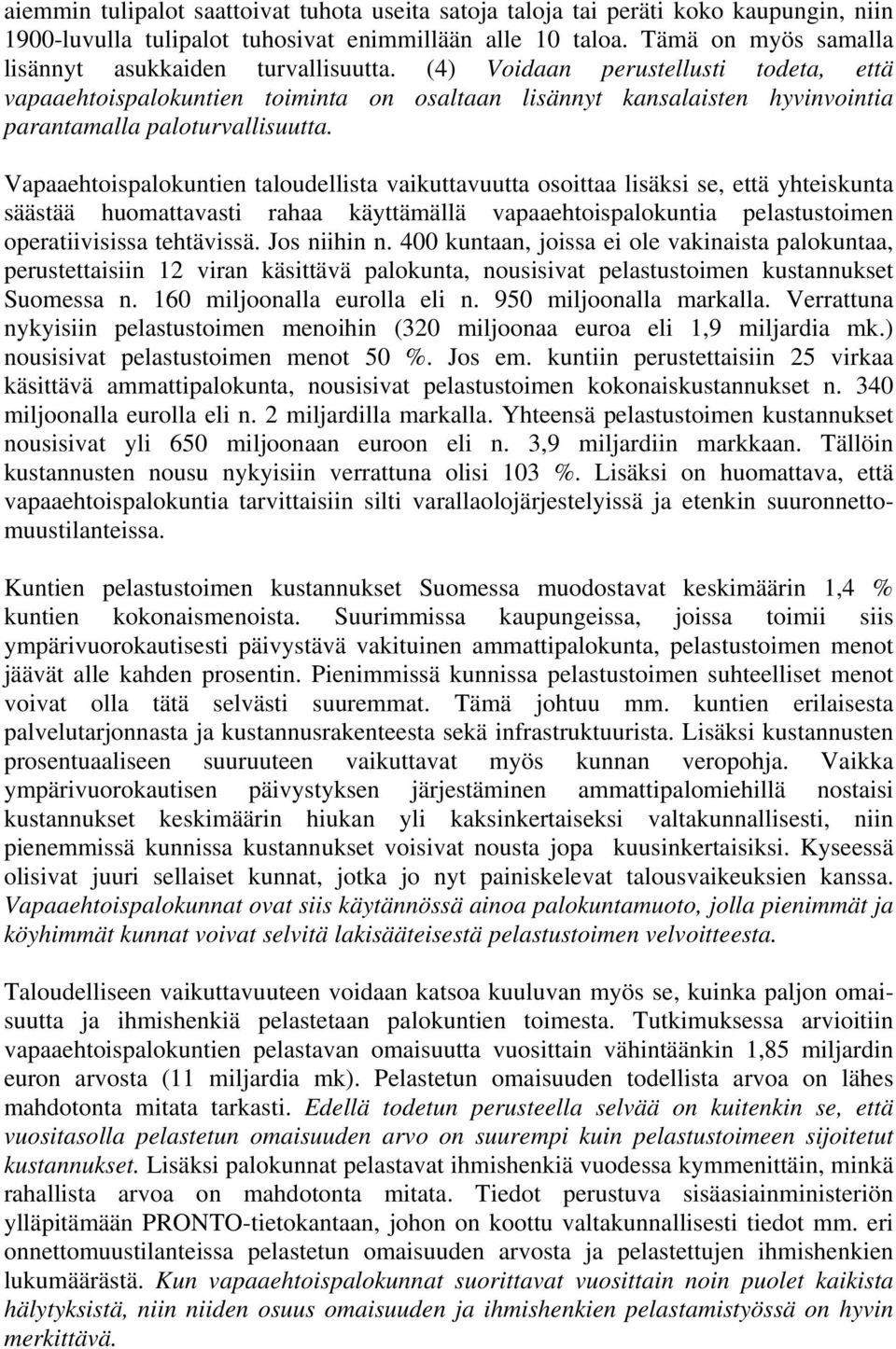 (4) Voidaan perustellusti todeta, että vapaaehtoispalokuntien toiminta on osaltaan lisännyt kansalaisten hyvinvointia parantamalla paloturvallisuutta.