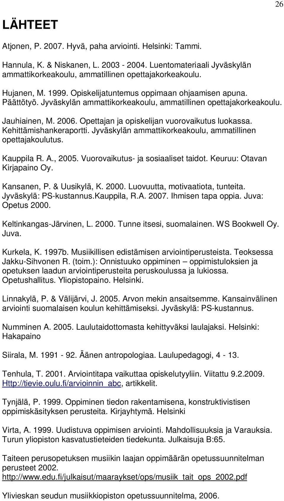 Kehittämishankeraportti. Jyväskylän ammattikorkeakoulu, ammatillinen opettajakoulutus. Kauppila R. A., 2005. Vuorovaikutus- ja sosiaaliset taidot. Keuruu: Otavan Kirjapaino Oy. Kansanen, P.