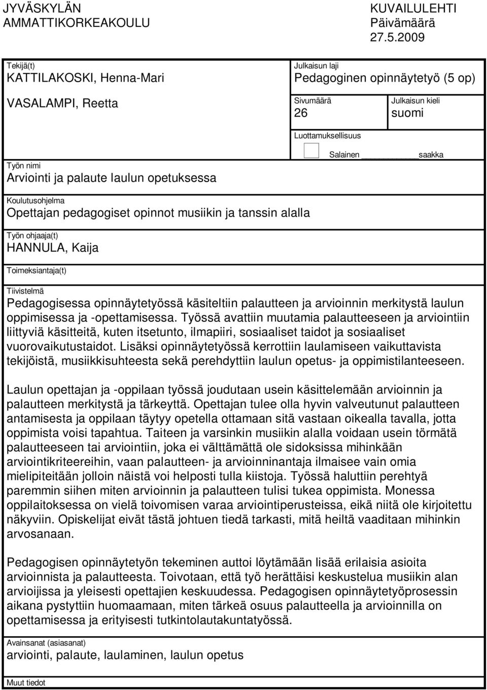Koulutusohjelma Opettajan pedagogiset opinnot musiikin ja tanssin alalla Työn ohjaaja(t) HANNULA, Kaija Toimeksiantaja(t) Tiivistelmä Pedagogisessa opinnäytetyössä käsiteltiin palautteen ja