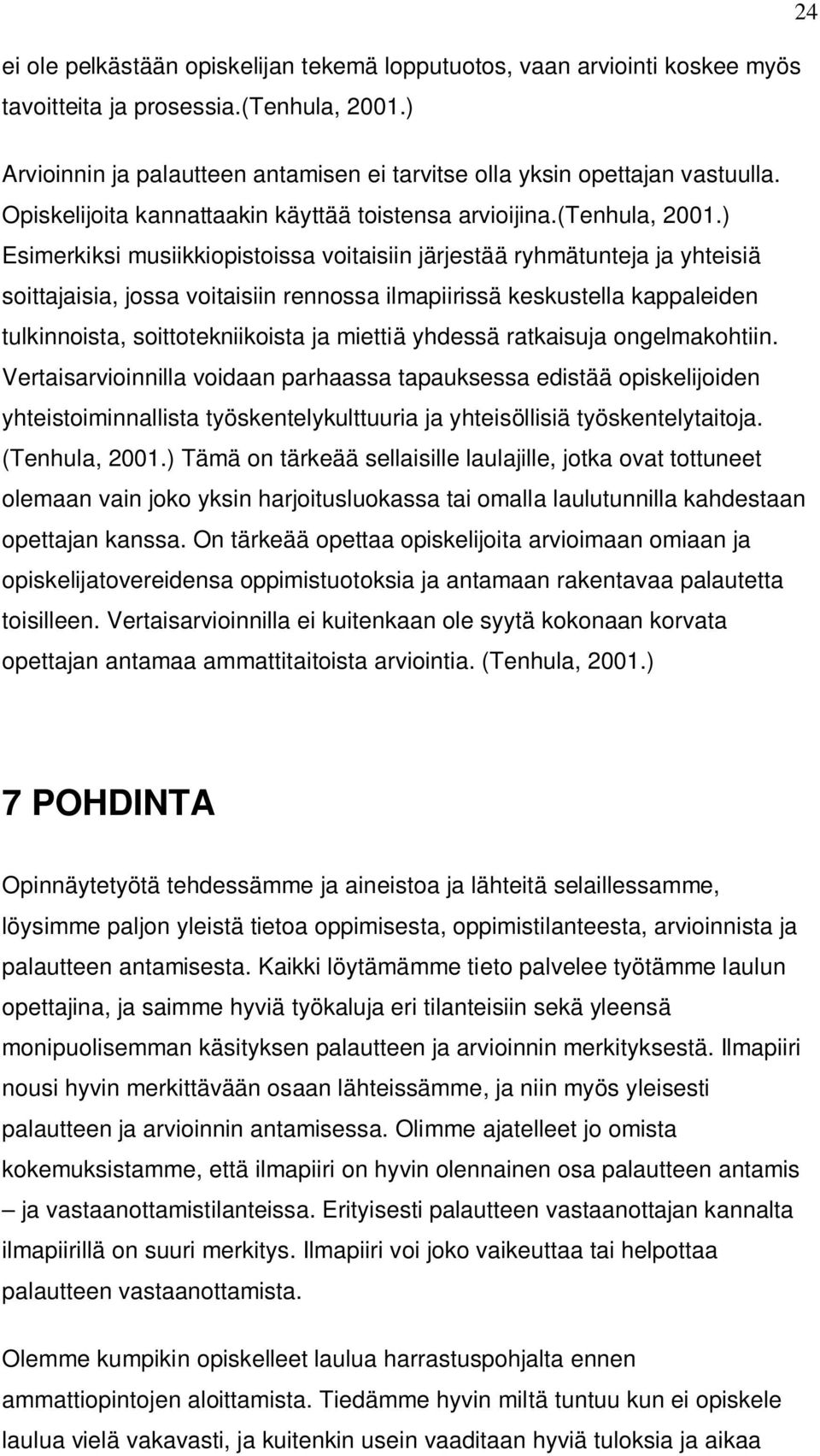 ) Esimerkiksi musiikkiopistoissa voitaisiin järjestää ryhmätunteja ja yhteisiä soittajaisia, jossa voitaisiin rennossa ilmapiirissä keskustella kappaleiden tulkinnoista, soittotekniikoista ja miettiä