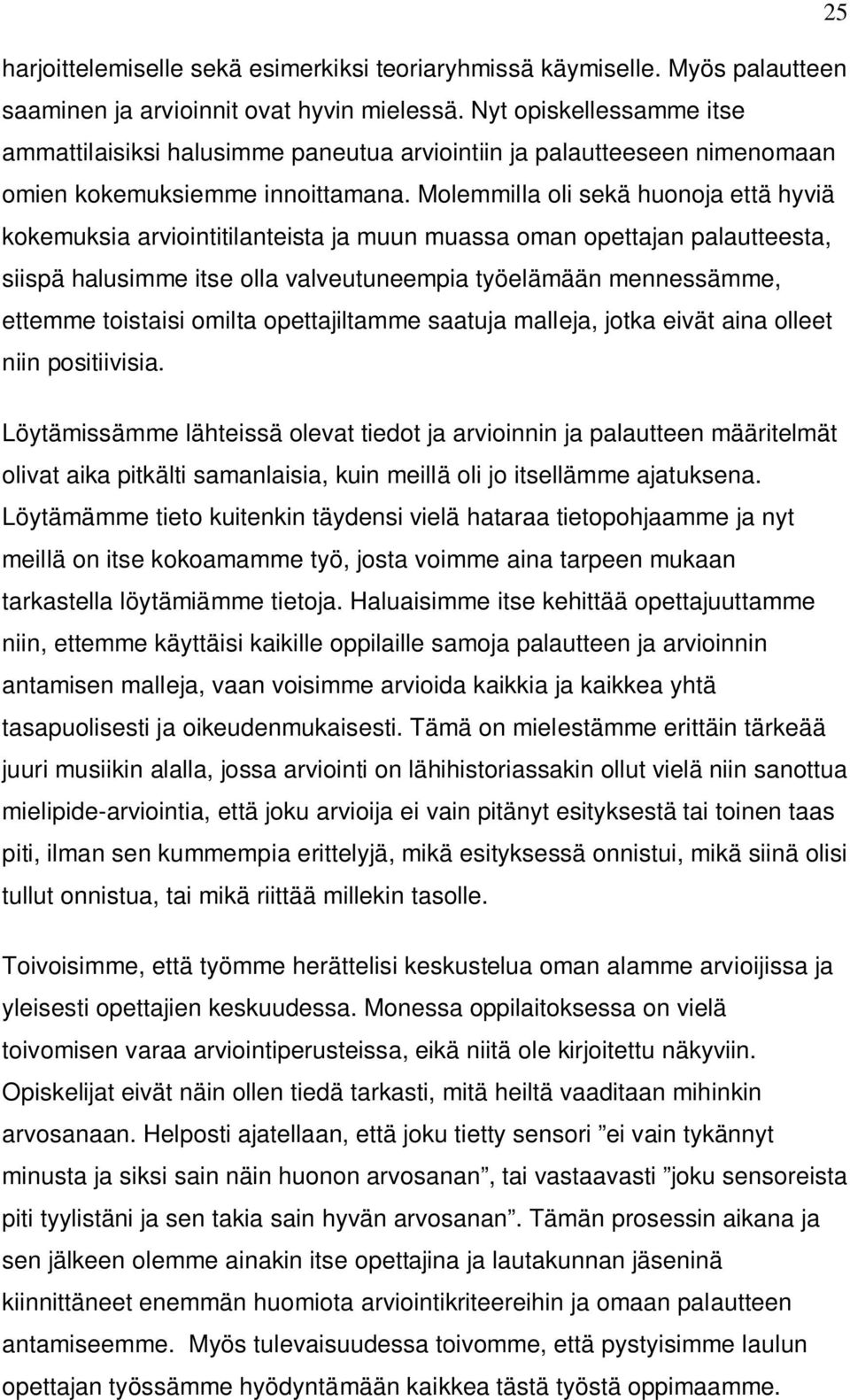 Molemmilla oli sekä huonoja että hyviä kokemuksia arviointitilanteista ja muun muassa oman opettajan palautteesta, siispä halusimme itse olla valveutuneempia työelämään mennessämme, ettemme toistaisi