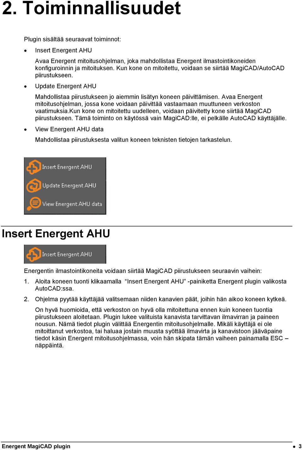 Avaa Energent mitoitusohjelman, jossa kone voidaan päivittää vastaamaan muuttuneen verkoston vaatimuksia.kun kone on mitoitettu uudelleen, voidaan päivitetty kone siirtää MagiCAD piirustukseen.