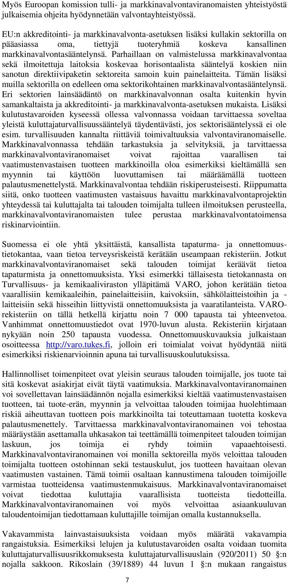 Parhaillaan on valmistelussa markkinavalvontaa sekä ilmoitettuja laitoksia koskevaa horisontaalista sääntelyä koskien niin sanotun direktiivipaketin sektoreita samoin kuin painelaitteita.