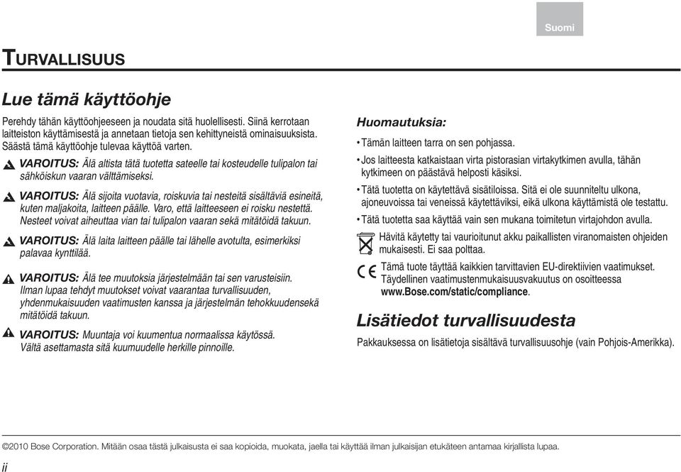 Varoitus: Älä sijoita vuotavia, roiskuvia tai nesteitä sisältäviä esineitä, kuten maljakoita, laitteen päälle. Varo, että laitteeseen ei roisku nestettä.