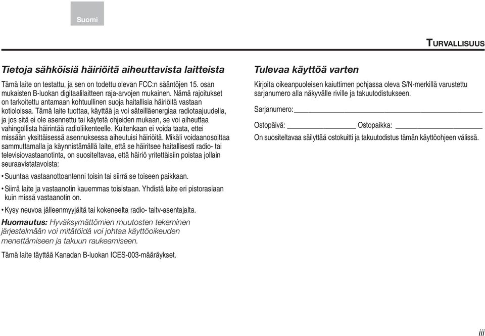 Tämä laite tuottaa, käyttää ja voi säteilläenergiaa radiotaajuudella, ja jos sitä ei ole asennettu tai käytetä ohjeiden mukaan, se voi aiheuttaa vahingollista häirintää radioliikenteelle.