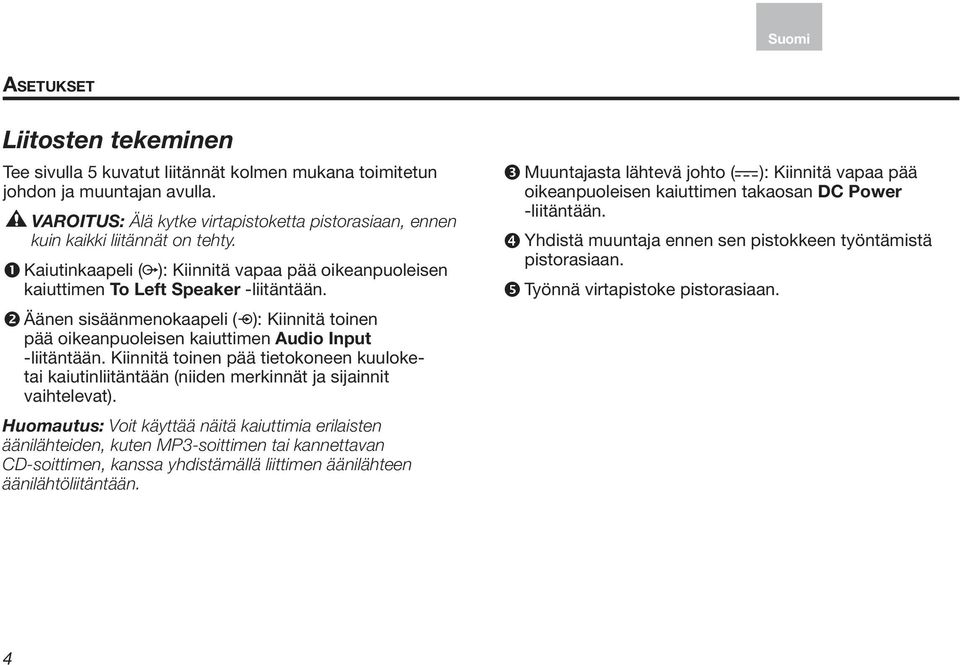 Äänen sisäänmenokaapeli ( ): Kiinnitä toinen pää oikeanpuoleisen kaiuttimen Audio Input -liitäntään.