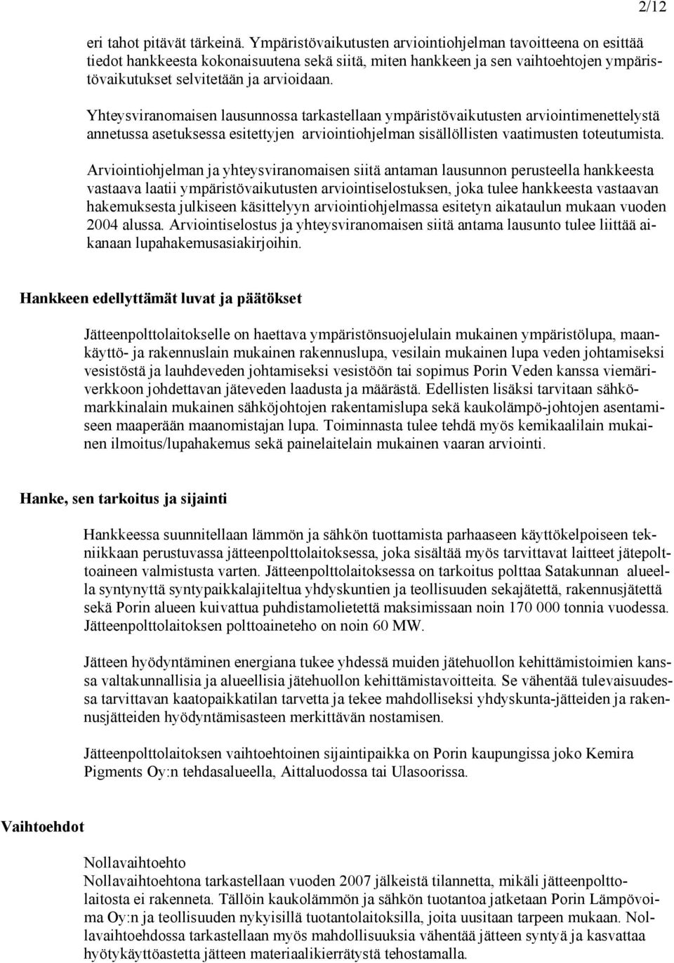 Yhteysviranomaisen lausunnossa tarkastellaan ympäristövaikutusten arviointimenettelystä annetussa asetuksessa esitettyjen arviointiohjelman sisällöllisten vaatimusten toteutumista.