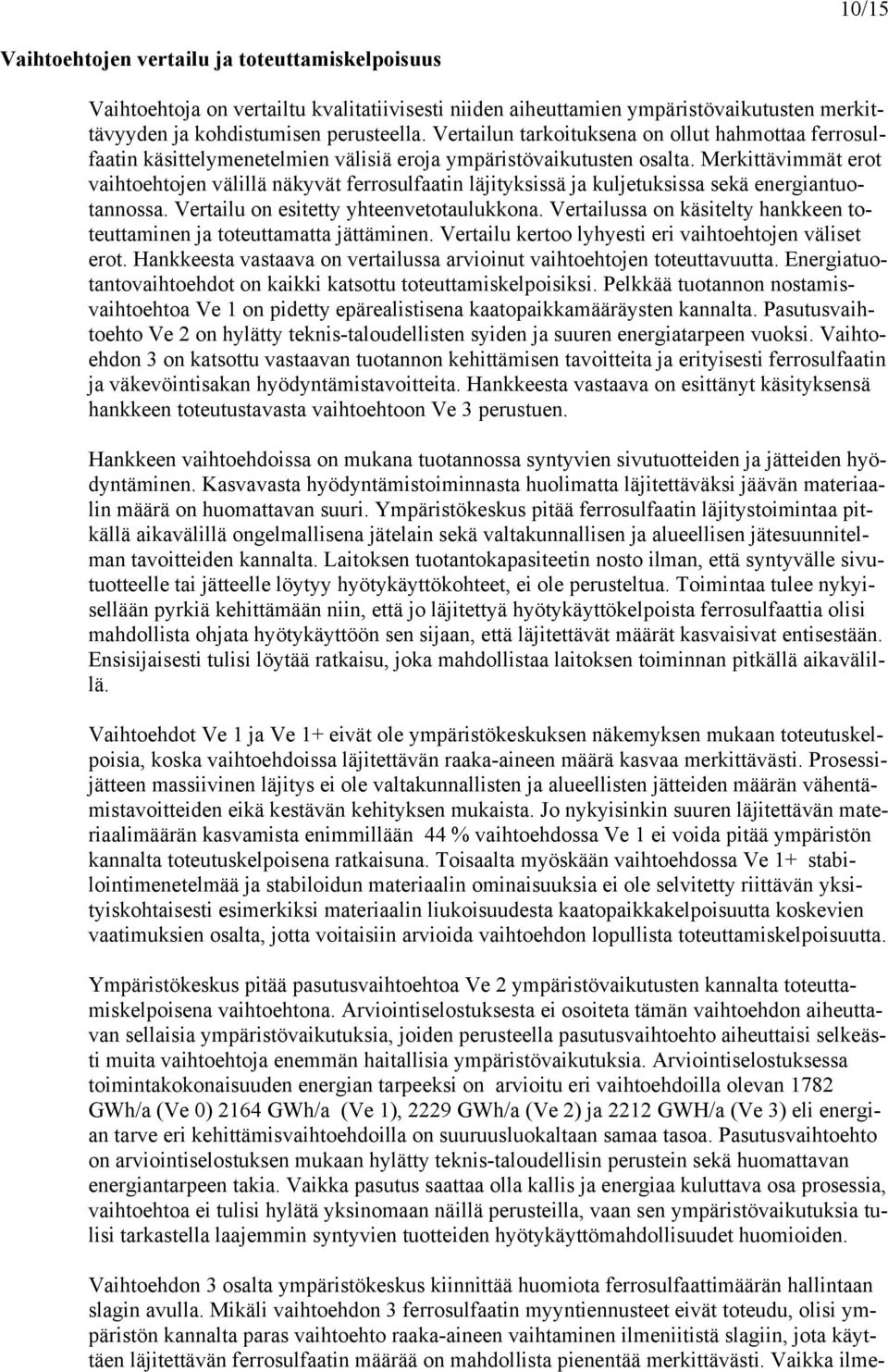 Merkittävimmät erot vaihtoehtojen välillä näkyvät ferrosulfaatin läjityksissä ja kuljetuksissa sekä energiantuotannossa. Vertailu on esitetty yhteenvetotaulukkona.