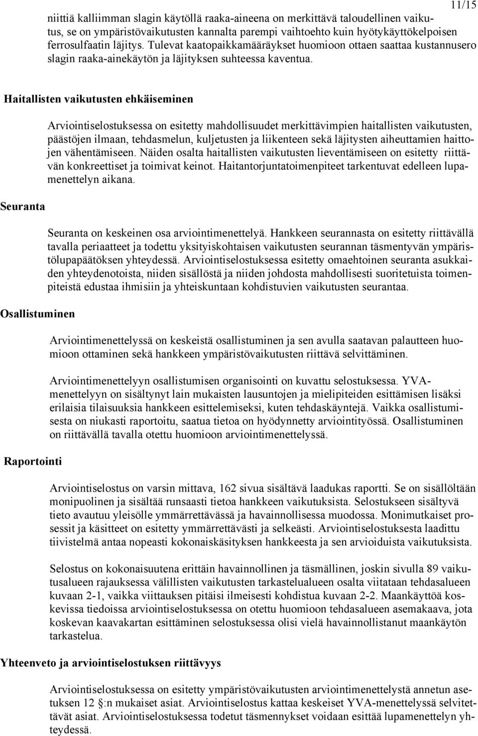 Haitallisten vaikutusten ehkäiseminen Seuranta Osallistuminen Raportointi Arviointiselostuksessa on esitetty mahdollisuudet merkittävimpien haitallisten vaikutusten, päästöjen ilmaan, tehdasmelun,